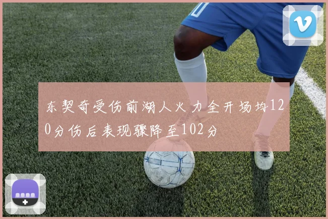 东契奇受伤前湖人火力全开场均120分伤后表现骤降至102分